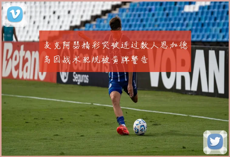 麦克阿瑟精彩突破连过数人恩加德乌因战术犯规被黄牌警告