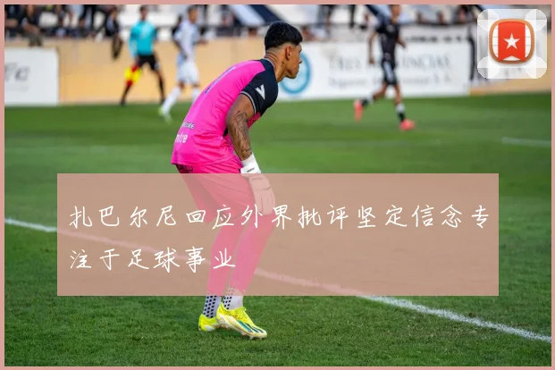扎巴尔尼回应外界批评坚定信念专注于足球事业