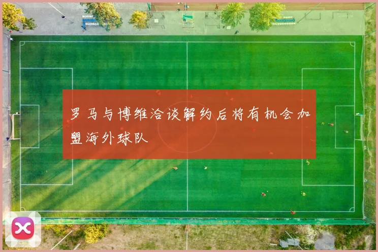 罗马与博维洽谈解约后将有机会加盟海外球队