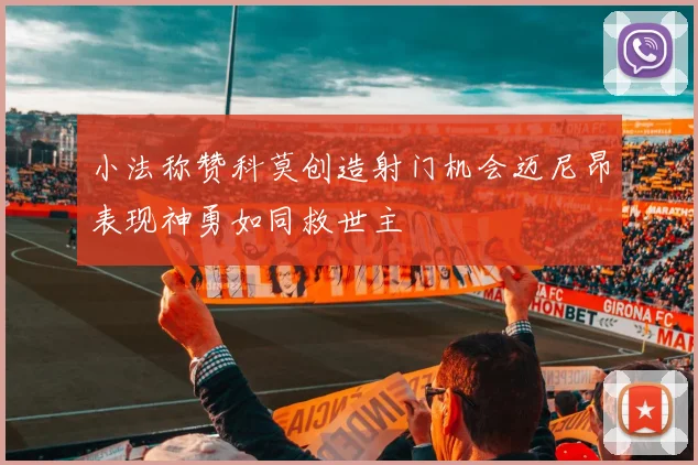 小法称赞科莫创造射门机会迈尼昂表现神勇如同救世主