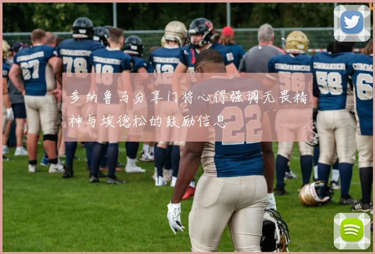 多纳鲁马分享门将心得强调无畏精神与埃德松的鼓励信息